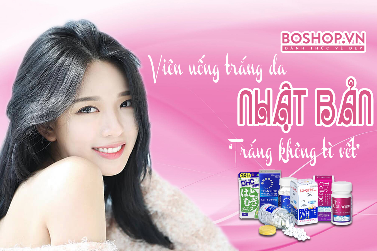 Viên uống trắng da của Nhật Bản loại nào tốt và hiệu quả nhất?