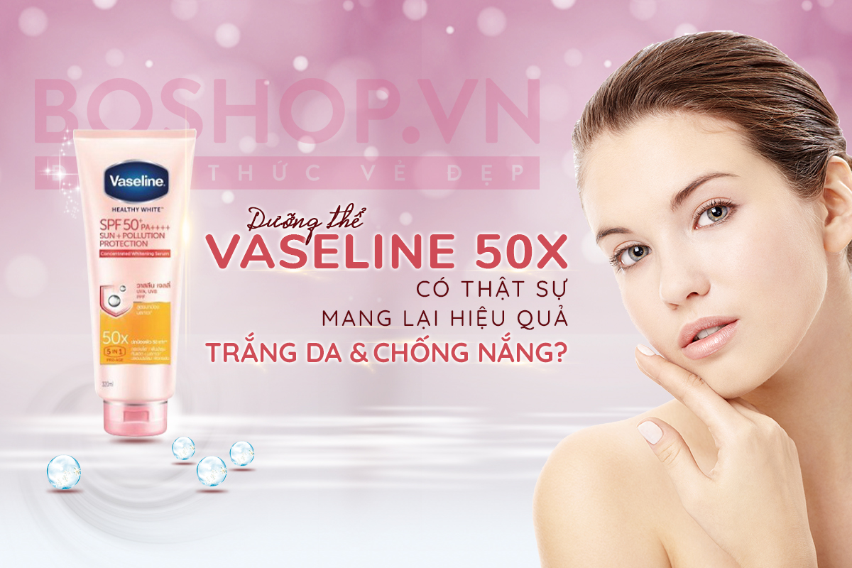 review-duong-the-vaseline-50x-co-that-su-mang-lai-hieu-qua-trang-da-va-chong-nang-jpg