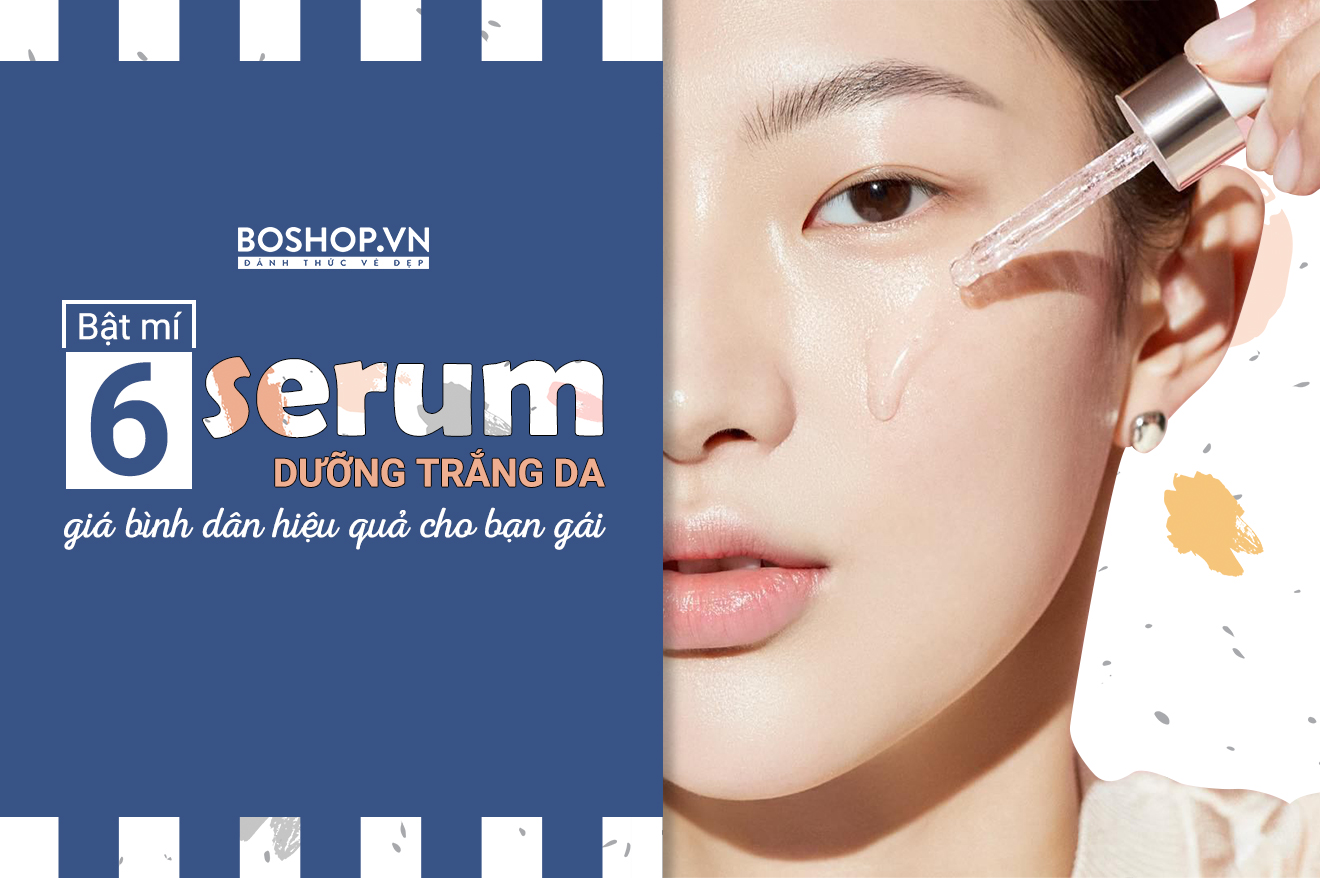 Bật mí 6 serum dưỡng trắng da giá bình dân hiệu quả cho bạn gái