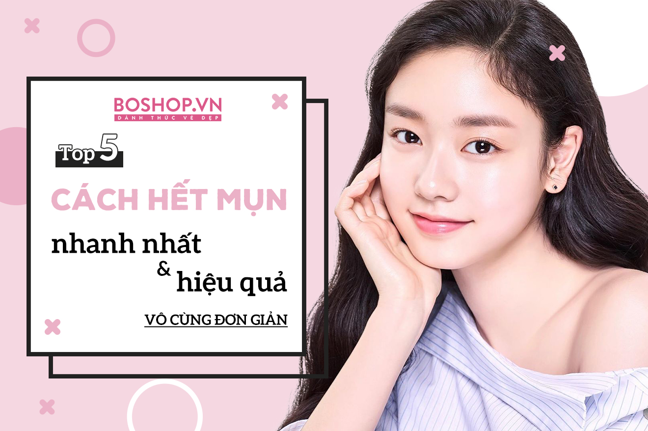 Top 5 cách hết mụn nhanh nhất và hiệu quả và lại vô cùng đơn giản