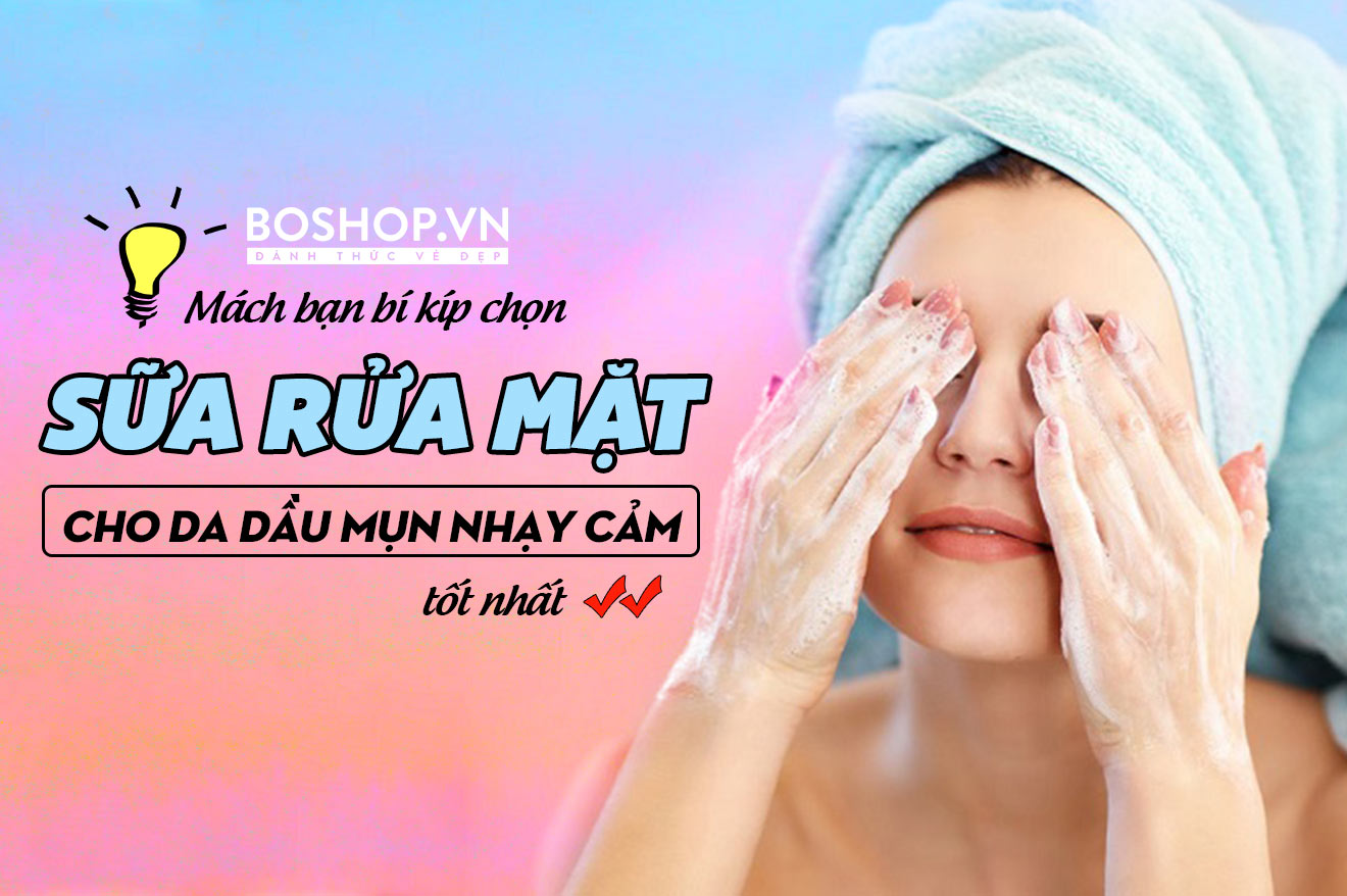 sữa rửa mặt cho da dầu mụn nhạy cảm