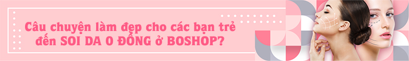 SOI DA: Câu chuyện làm đẹp giá 0 ĐỒNG sẽ bắt bệnh làn da NHANH và CHUẨN giúp bạn đẹp lên ngay chỉ bằng 1 lần ghé BOSHOP.